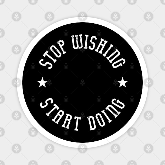 Stop wishing start doing Magnet by ShirtyLife